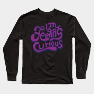 I m feeling curious Long Sleeve T-Shirt